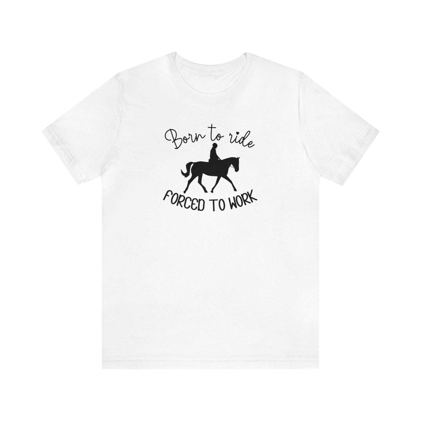Born to Ride, Forced to Work Horse Tee