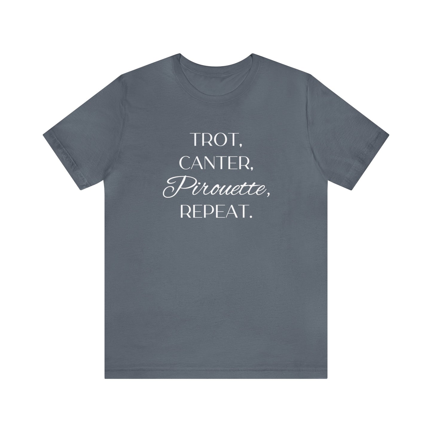 Trot, Canter, Pirouette, Repeat. T-shirt