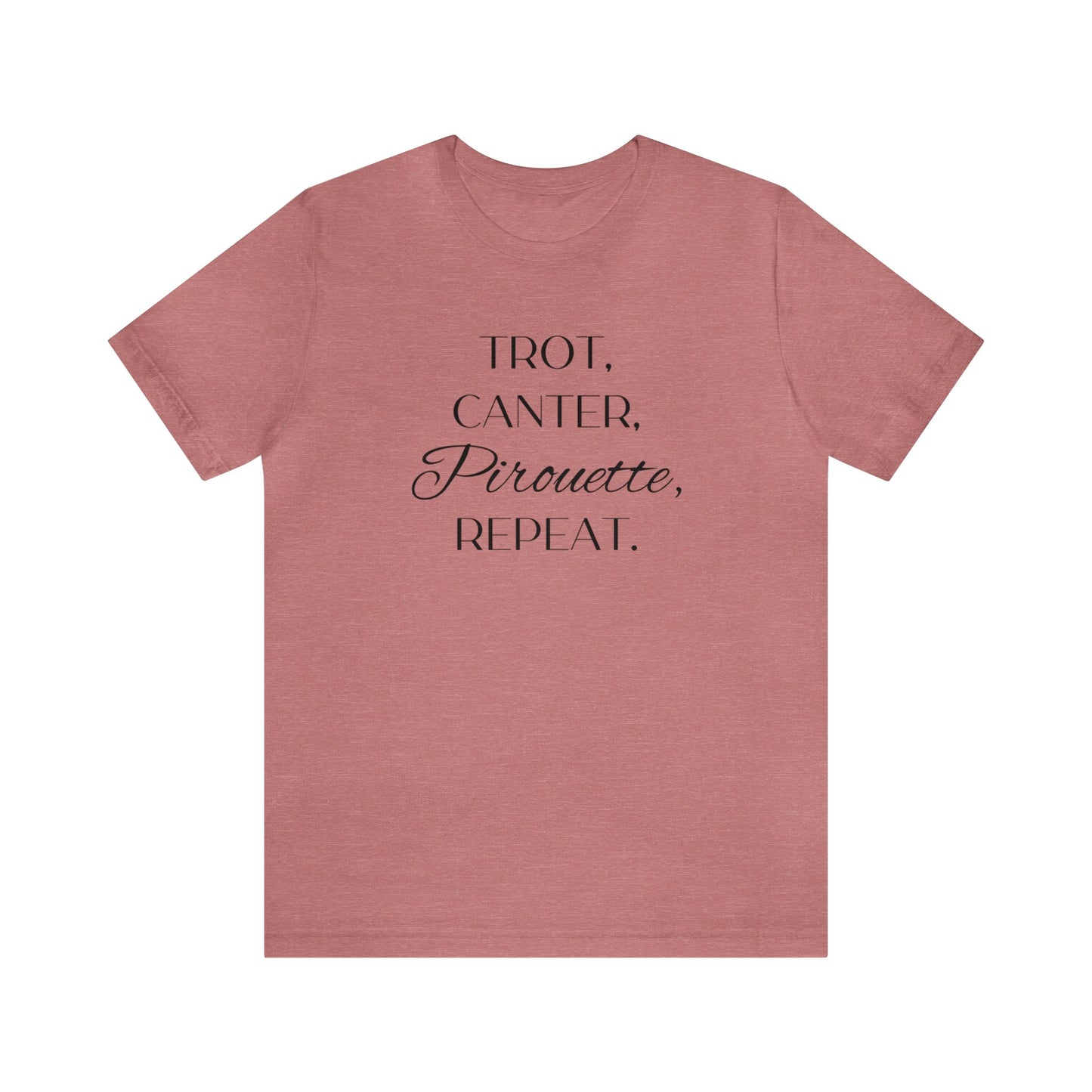 Trot, Canter, Pirouette, Repeat. T-shirt