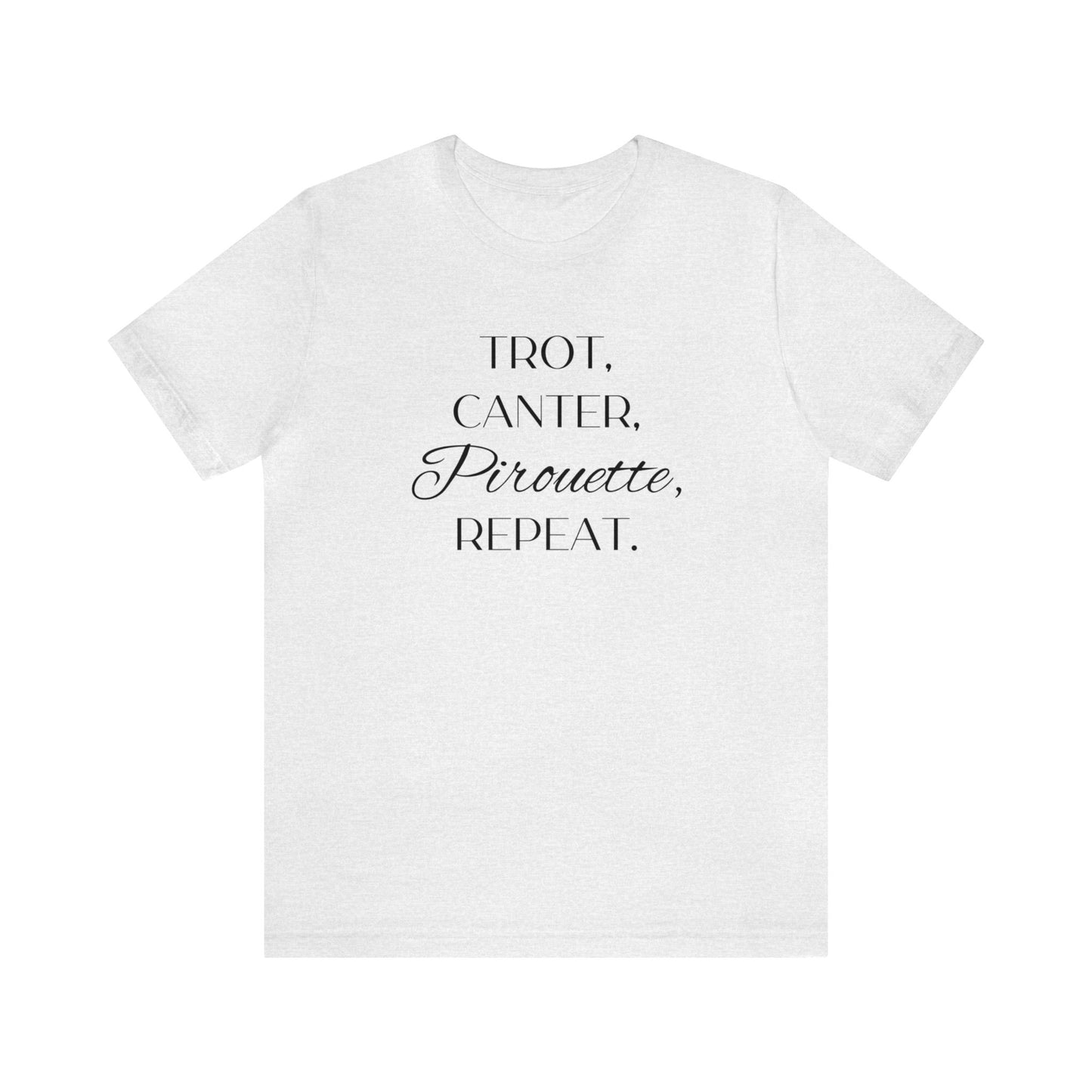 Trot, Canter, Pirouette, Repeat. T-shirt