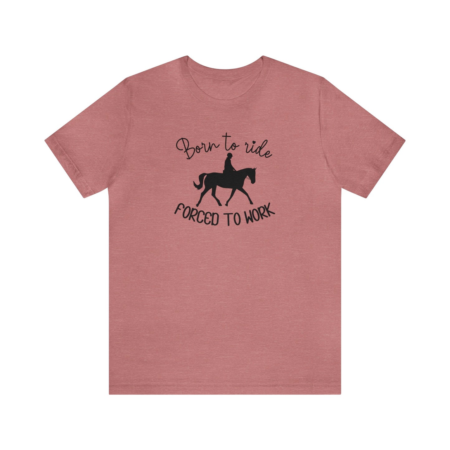 Born to Ride, Forced to Work Horse Tee