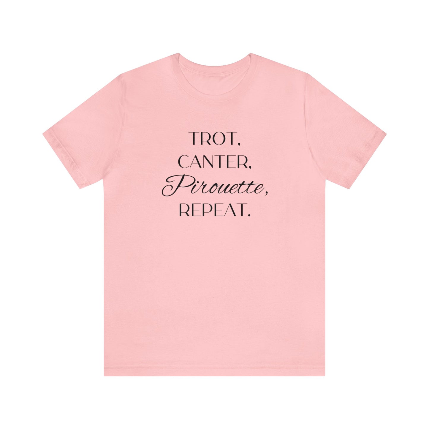 Trot, Canter, Pirouette, Repeat. T-shirt