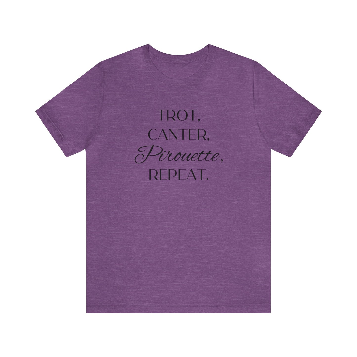 Trot, Canter, Pirouette, Repeat. T-shirt