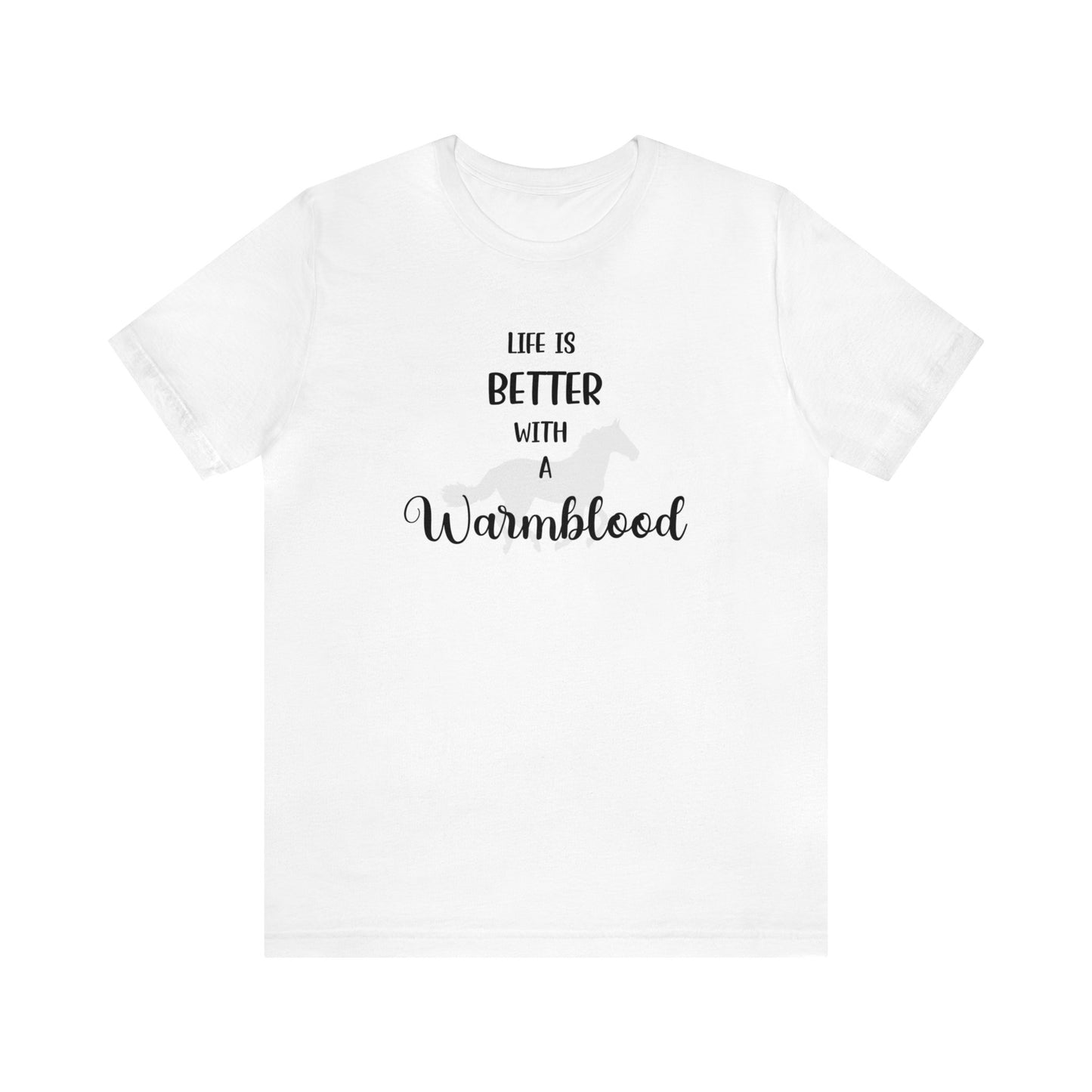Life is Better with a Warmblood T-shirt