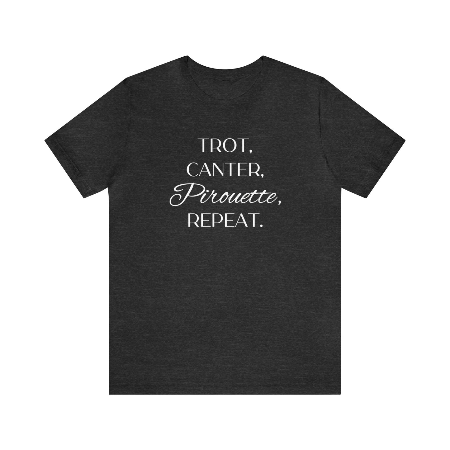 Trot, Canter, Pirouette, Repeat. T-shirt