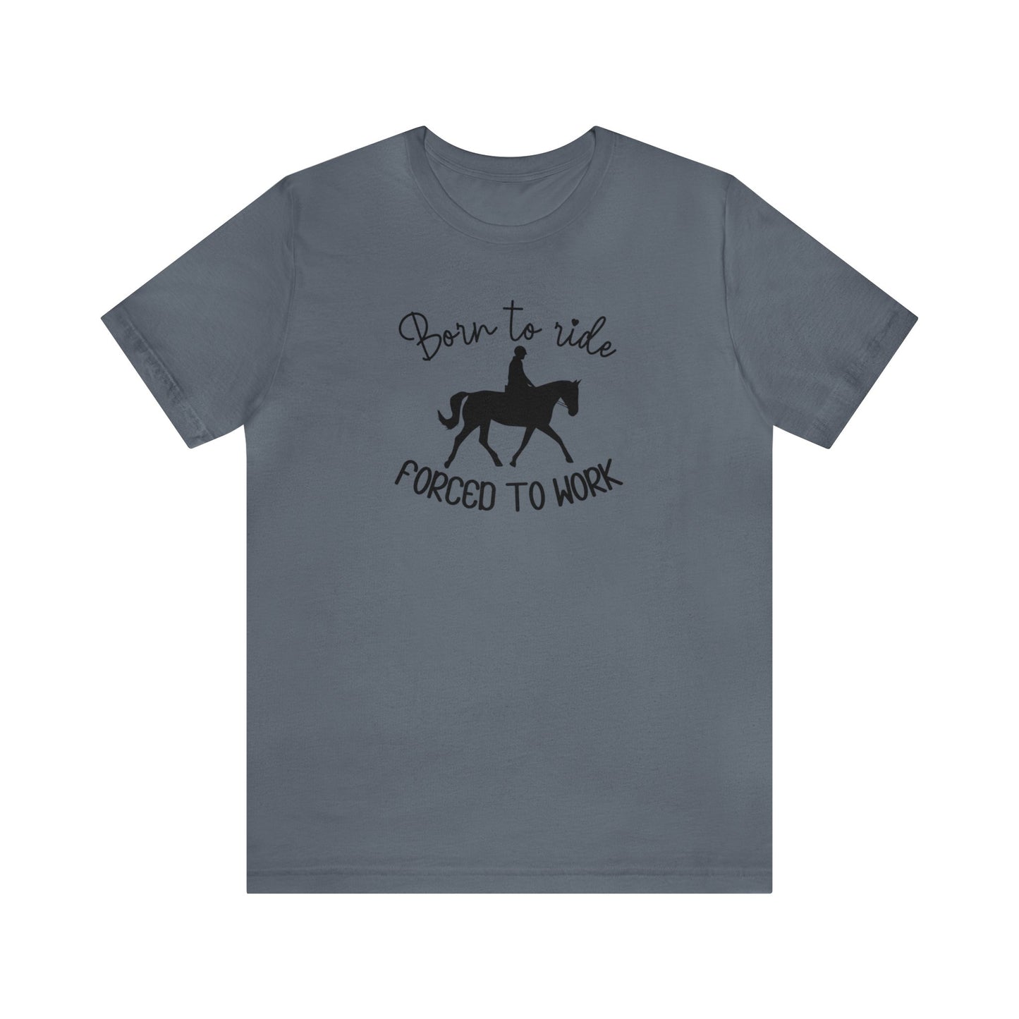 Born to Ride, Forced to Work Horse Tee