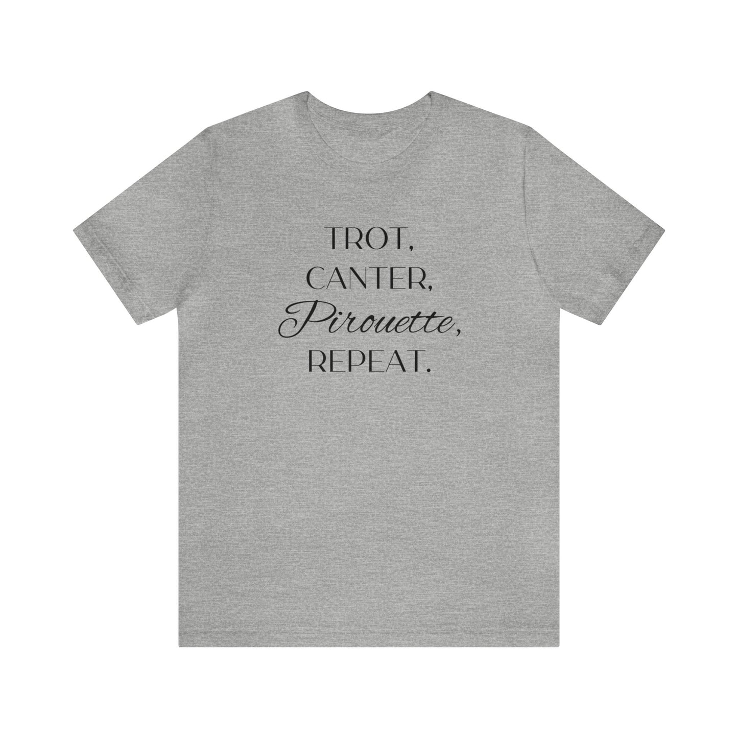 Trot, Canter, Pirouette, Repeat. T-shirt