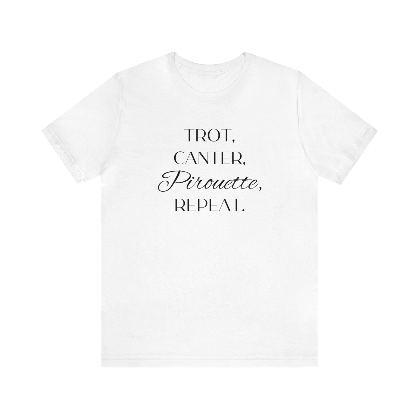 Trot, Canter, Pirouette, Repeat. T-shirt