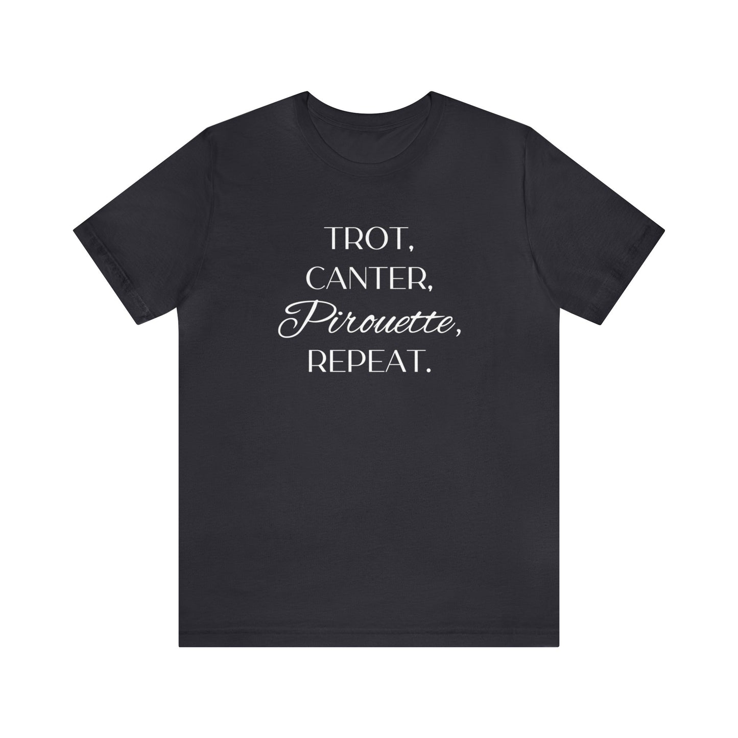 Trot, Canter, Pirouette, Repeat. T-shirt