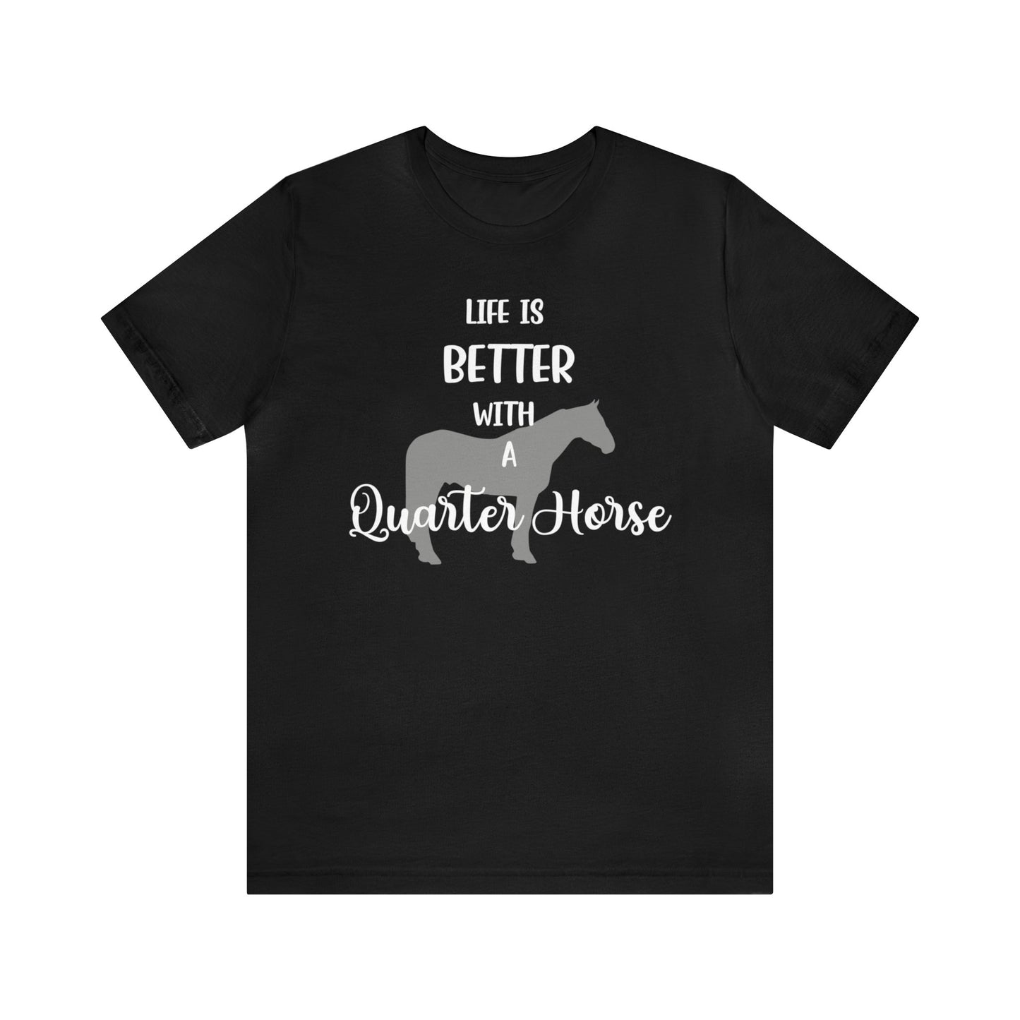 Life is Better with a Quarter Horse T-shirt