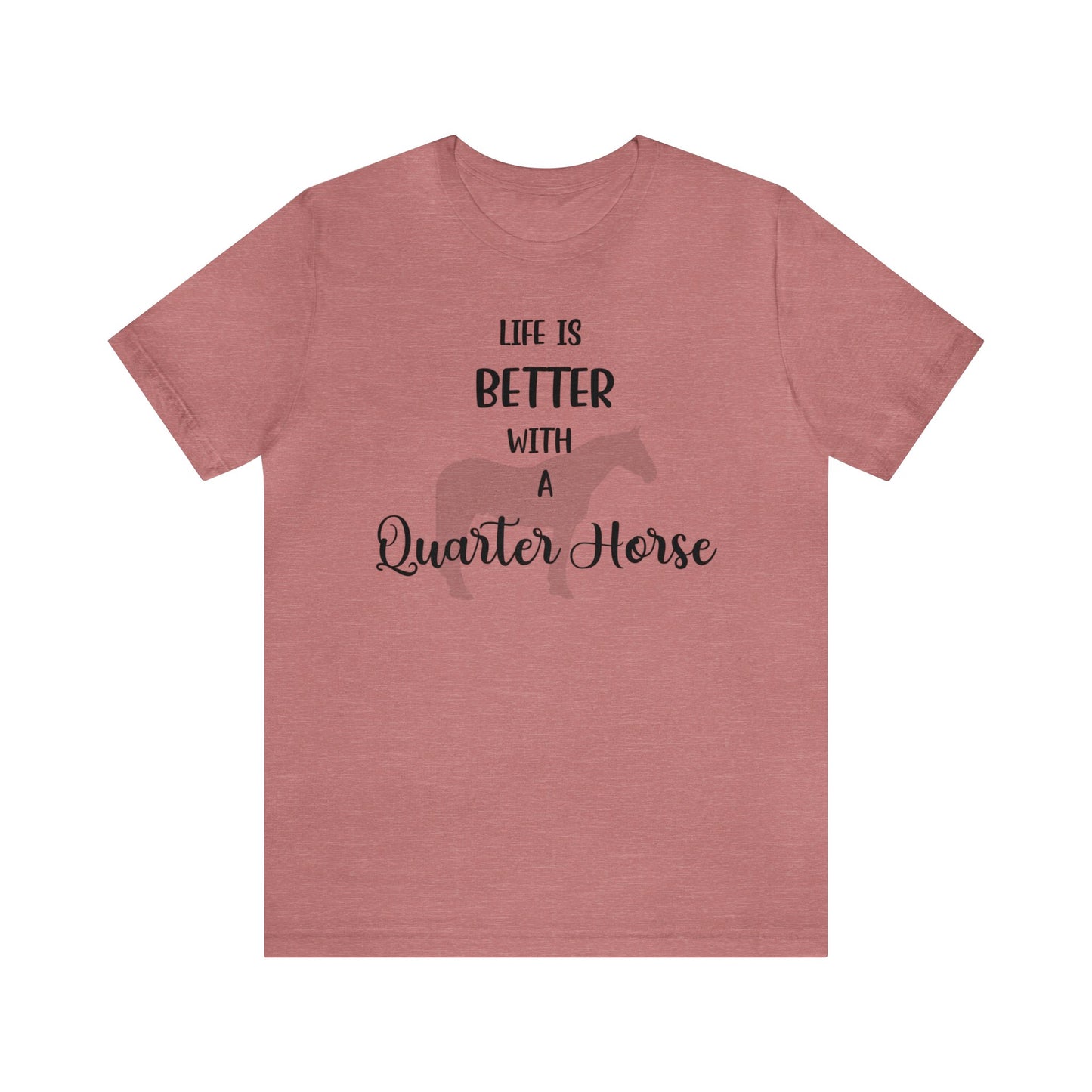 Life is Better with a Quarter Horse T-shirt